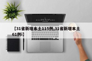 【31省新增本土115例,31省新增本土61例i】