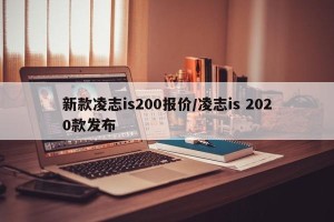 新款凌志is200报价/凌志is 2020款发布