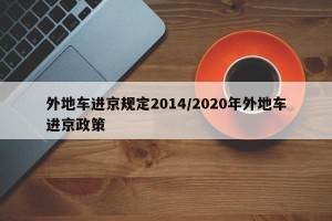 外地车进京规定2014/2020年外地车进京政策
