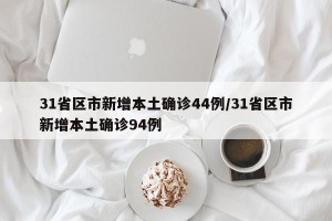 31省区市新增本土确诊44例/31省区市新增本土确诊94例