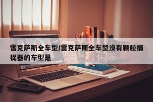 雷克萨斯全车型/雷克萨斯全车型没有颗粒捕捉器的车型是