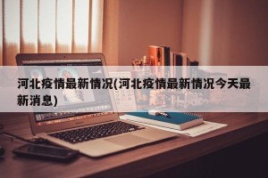 河北疫情最新情况(河北疫情最新情况今天最新消息)