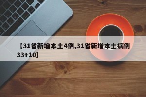 【31省新增本土4例,31省新增本土病例33+10】
