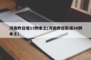 河南昨日增13例本土(河南昨日新增24例本土)