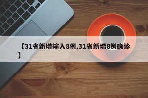 【31省新增输入8例,31省新增8例确诊】