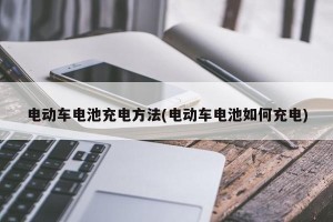 电动车电池充电方法(电动车电池如何充电)