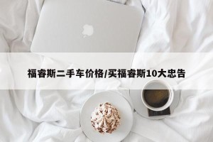 福睿斯二手车价格/买福睿斯10大忠告