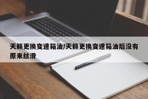 天籁更换变速箱油/天籁更换变速箱油后没有原来丝滑