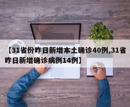 【31省份昨日新增本土确诊40例,31省昨日新增确诊病例14例】