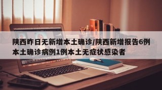 陕西昨日无新增本土确诊/陕西新增报告6例本土确诊病例1例本土无症状感染者