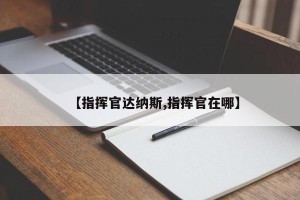 【指挥官达纳斯,指挥官在哪】