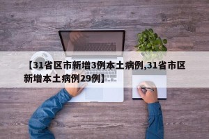 【31省区市新增3例本土病例,31省市区新增本土病例29例】