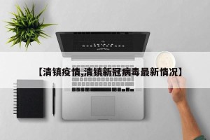 【清镇疫情,清镇新冠病毒最新情况】