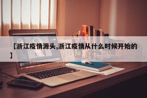 【浙江疫情源头,浙江疫情从什么时候开始的】