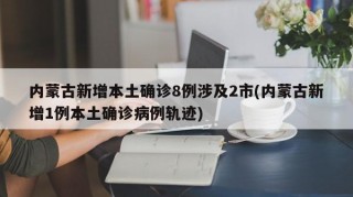 内蒙古新增本土确诊8例涉及2市(内蒙古新增1例本土确诊病例轨迹)