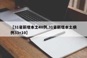 【31省新增本土40例,31省新增本土病例33+10】